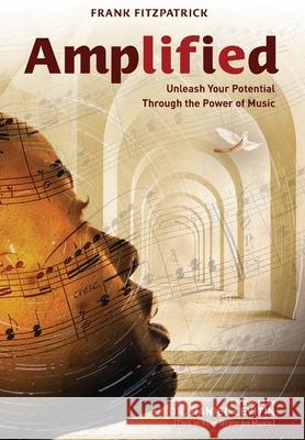 Amplified: Unleash Your Potential Through the Power of Music Frank Fitzpatrick 9781737103417 Earthtones