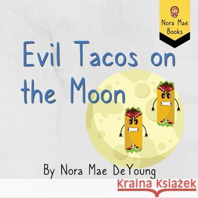 Evil Tacos on the Moon Nora Mae DeYoung Alan R. DeYoung 9781737103707 Nora Mae Books Co.