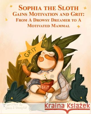 Sophia the Sloth Gains Motivation and Grit: From a Drowsy Dreamer to a Motivated Mammal: A Humorous Picture Book and Socioemotional Tale for Kids Ages Julia Ivanytska Stacy Shaneyfelt 9781737106654 Bookbuzz