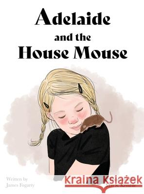 Adelaide and the House Mouse James Fogarty Mai S. Kemble 9781737108986