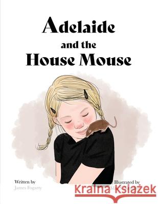 Adelaide and the House Mouse James Fogarty Mai S. Kemble 9781737108993