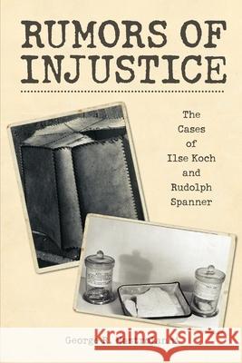 Rumors of Injustice: The Cases of Ilse Koch and Rudolph Spanner George R Mastroianni 9781737110415 George Mastroianni