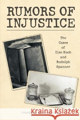 Rumors of Injustice: The Cases of Ilse Koch and Rudolph Spanner George R Mastroianni 9781737110415