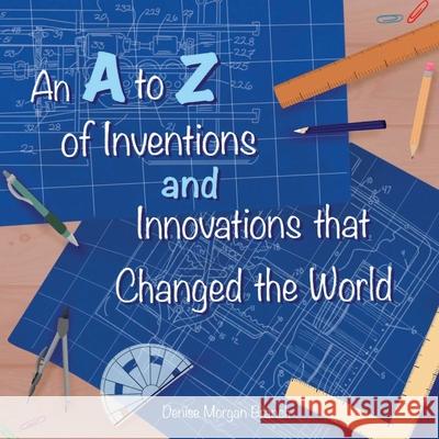 An A to Z of Inventions and Innovations that Changed the World Morgan Branch Denise Morgan Branch 9781737111214 Sage Education and Learning