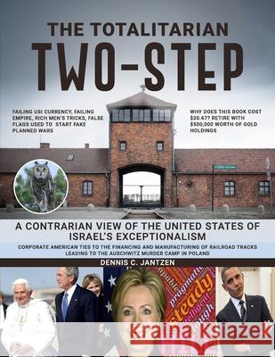 The Totalitarian Two-Step: A Contrarian View of the United States of Israel's Exceptionalism Dennis Jantzen 9781737114109 T&t Pub.