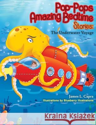 Pop-Pop's Amazing Bedtime Stories: The Underwater Voyage: : The Underwater Voyage James L. Capra Blueberry Illustrations 9781737116714 Front Line Leadership Group LLC