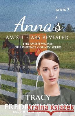 Anna's Amish Fears Revealed: An Amish Fiction Christian Novel Tracy Fredrychowski   9781737117285 Tracer Group, LLC