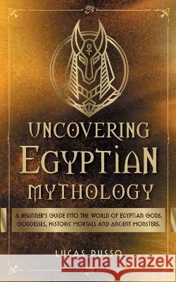 Uncovering Egyptian Mythology Lucas Russo   9781737117360 Jcg Publishing