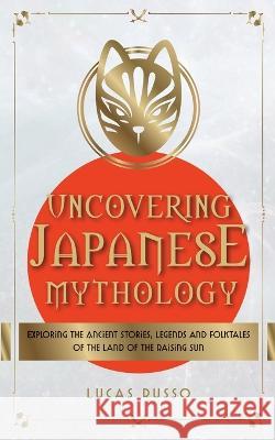 Uncovering Japanese Mythology Lucas Russo   9781737117377 Jcg Publishing