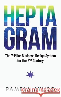 Heptagram: The 7-Pillar Business Design System for the 21st Century Ayuso, Pamela 9781737117421 Pamela Ayuso