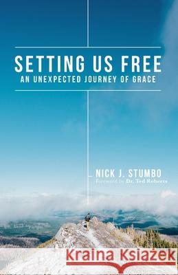 Setting Us Free: An Unexpected Journey of Grace Nick J. Stumbo 9781737117810 Pure Desire Ministires International