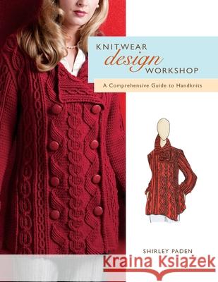 Knitwear Design Workshop: A Comprehensive Guide to Handknits Shirley Paden 9781737119425 Shirley Paden Custom Knits