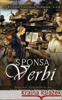 Sponsa Verbi: Spiritual Conferences on Saint Bernard\'s Sermons on the Canticle of Canticles Dom Columba Marmion 9781737123057 Joannes Press