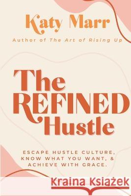 The Refined Hustle Katy Marr 9781737124184 Rosebud Press