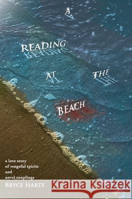A Reading at the Beach: a love story of vengeful spirits and novel couplings Bryce Harte 9781737125556 Armin Lear Press