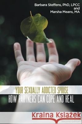 Your Sexually Addicted Spouse: How Partners Can Cope and Heal Barbara Steffens Marsha Means 9781737125594 Armin Lear Press