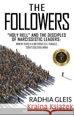 The Followers: Holy Hell and the Disciples of Narcissistic Leaders: How My Years in a Notorious Cult Parallel Today's Cultural Mania Radhia Gleis   9781737125839 Sage Card Publishing