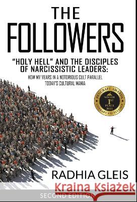 The Followers: Holy Hell and the Disciples of Narcissistic Leaders: How My Years in a Notorious Cult Parallel Today's Cultural Mania Radhia Gleis   9781737125846 Sage Card Publishing