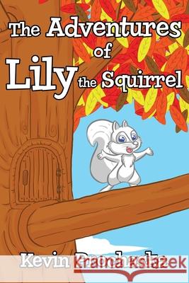 The Adventures of Lily the Squirrel Kevin M. Prochaska 9781737131496