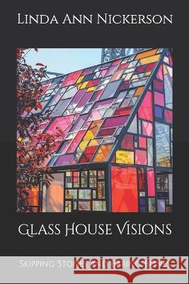 Glass House Visions: Skipping Stones and Baring Bones Linda Ann Nickerson 9781737138341 Gait House Press