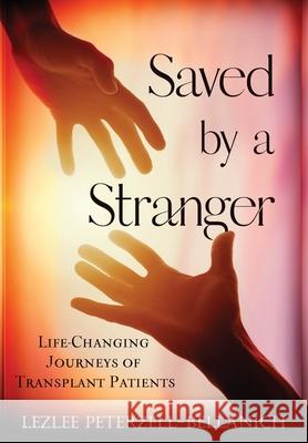 Saved by A Stranger: Life Changing Journeys of Transplant Patients Lezlee Peterzell-Bellanich, Roseanna M White 9781737138815 Giro Di Mondo Publishing