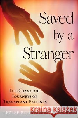 Saved by a Stranger: Life Changing Journeys of Transplant Patients Lezlee Peterzell-Bellanich Roseanna M. White 9781737138822 Giro Di Mondo Publishing