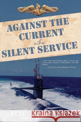 Against the Current in the Silent Service Richard Herman 9781737138877