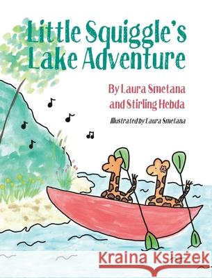 Little Squiggle's Lake Adventure Laura Smetana Stirling Hebda Laura Smetana 9781737140917