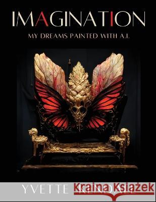 IMAGINATION, My Dreams Painted with A.I. Yvette Kendall   9781737144021 Stravard Lux Publishing & Distribution Co.