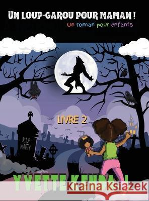 Un loup-garou pour maman !: Un roman pour enfants Yvette Kendall 9781737144069 Stravard Lux Publishing & Distribution Co.