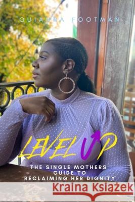 Level Up: How to Reclaim Your Dignity as a Single Mother Quianna D. Footman 9781737145509 Mynx Beauty