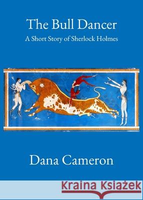 The Bull Dancer: A Short Story of Sherlock Holmes Dana Cameron 9781737153665 Dcle Publishing LLC