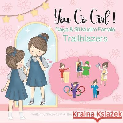 You Go Girl!: Naiya & 99 Muslim Female Trailblazers Shazia Latif, Palalee Puru 9781737155829 Prolance