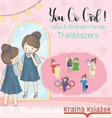 You Go Girl!: Naiya & 99 Muslim Female Trailblazers Shazia Latif Palalee Puru 9781737155836 Prolance