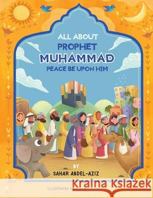 All About Prophet Muhammad (Peace be upon him) Sahar Abdel-Aziz Laila Ramadhani 9781737155881