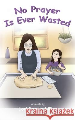 No Prayer Is Ever Wasted Lori Miller 9781737156901 Pomegranate Seeds