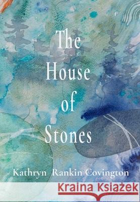 The House of Stones Kathryn Rankin Covington 9781737157441 Birch Tree Press