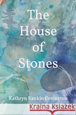 The House of Stones Kathryn Rankin Covington 9781737157489 Birch Tree Press