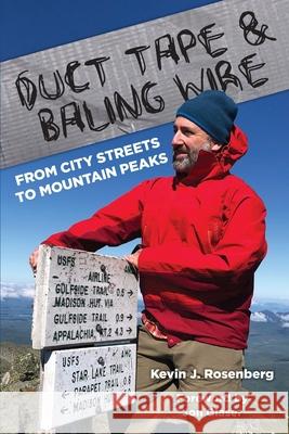 Duct Tape & Baling Wire: From City Streets to Mountain Peaks: From City Streets To Mountain Peaks Kevin Rosenberg Jon Glazer 9781737163305 Kevin J. Rosenberg