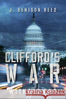 Clifford's War: Without End J Denison Reed   9781737164043 Palmetto Publishing
