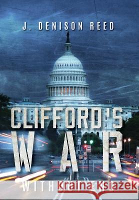 Clifford's War: Without End J Denison Reed   9781737164050 Palmetto Publishing
