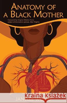 Anatomy of a Black Mother: The Education of Our Children - Our Responsibility, Our Right Janelle Wood Virginia Walde Felisha Taylor 9781737171195