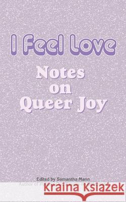 I Feel Love: Notes on Queer Joy Samantha Mann 9781737175872 Read Furiously