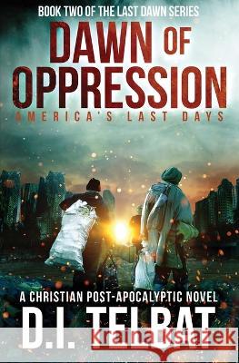 DAWN of OPPRESSION: America's Last Days D I Telbat 9781737177777 In Season Publications