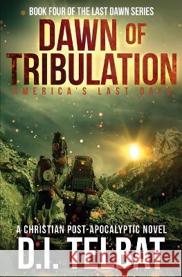 DAWN of TRIBULATION: America\'s Last Days D. I. Telbat 9781737177791 In Season Publications