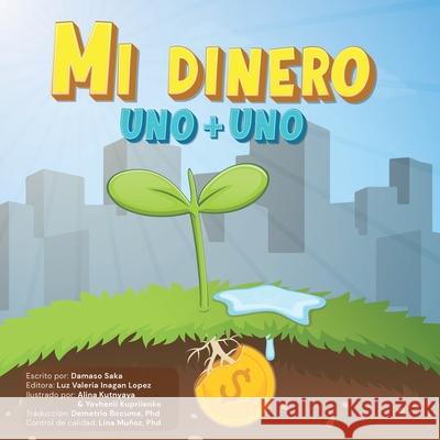 Mi Dinero Uno + Uno Damaso Saka Luz Inagan Lopez Alina Kutnyaya 9781737179221 Damaso & Valeria Publishing