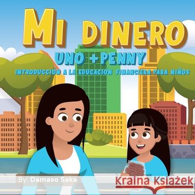 Mi Dinero uno+Penny Introducción a la Educación Financiera para Niños Saka, Damaso 9781737179245 Damaso & Valeria Publishing