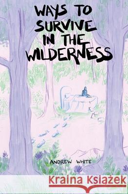 Ways to Survive in the Wilderness Andrew White 9781737180227 Andrew White