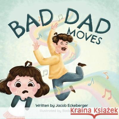 Bad Dad Moves Jacob Eckeberger Badz Badiola  9781737180524 Jacob Eckeberger