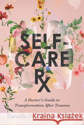 Self-Care Rx: A Doctor's Guide to Transformation After Trauma Dondiego, Danielle 9781737180708 Self-Care Rx, LLC